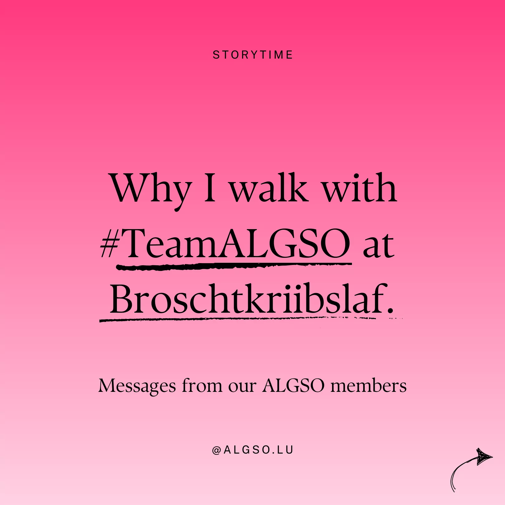 Cover for ALGSO instagram carousel "Why I walk with Team ALGSO at Broschtkriibslaf. Messages from our ALGSO members" Cover for ALGSO instagram carousel "Why I walk with Team ALGSO at Broschtkriibslaf. Messages from our ALGSO members"