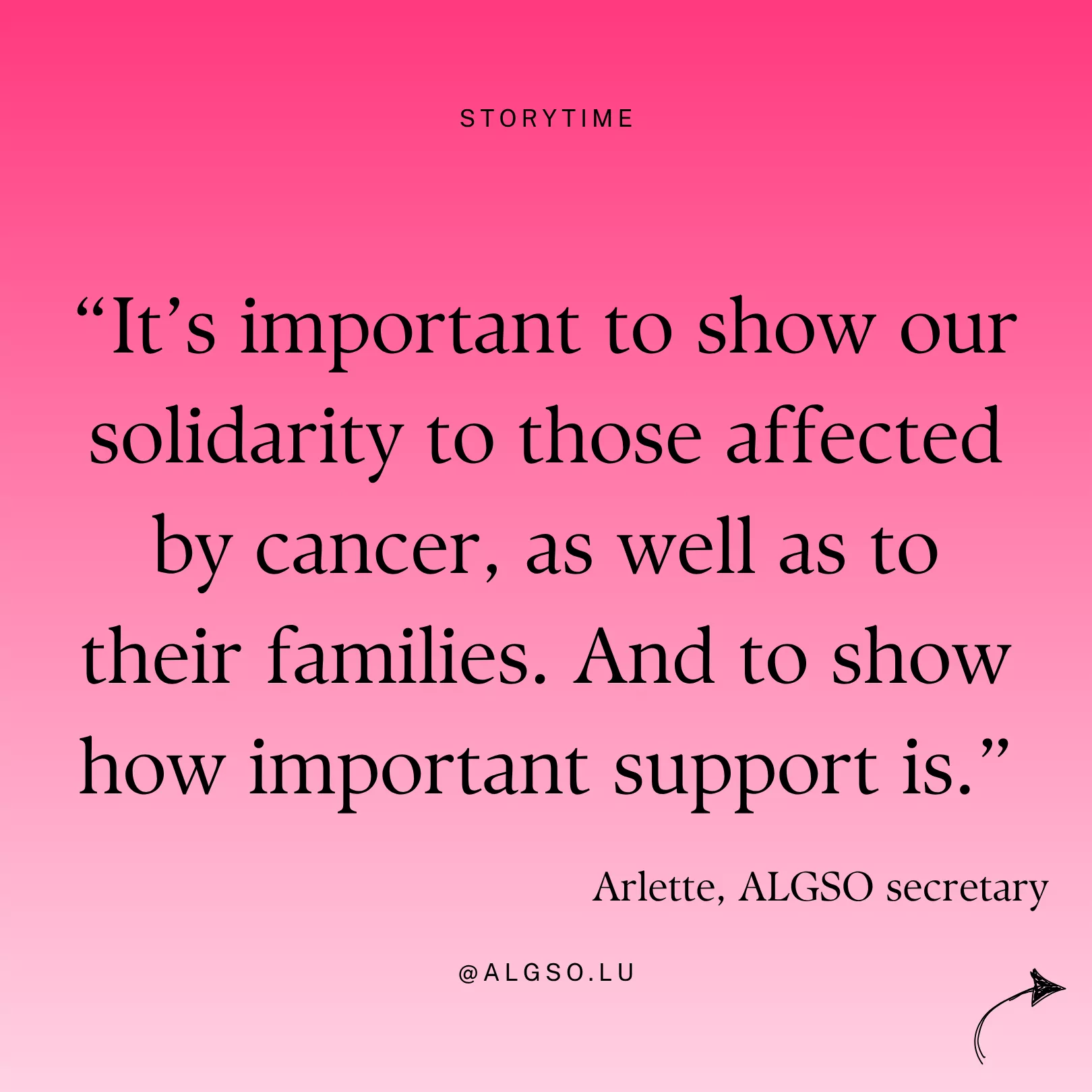 Message from ALGSO secretary Arlette: "It's important to show our solidarity to those affected by cancer, as well as to their families. And to show how important support is." Message from ALGSO secretary Arlette: "It's important to show our solidarity to those affected by cancer, as well as to their families. And to show how important support is."