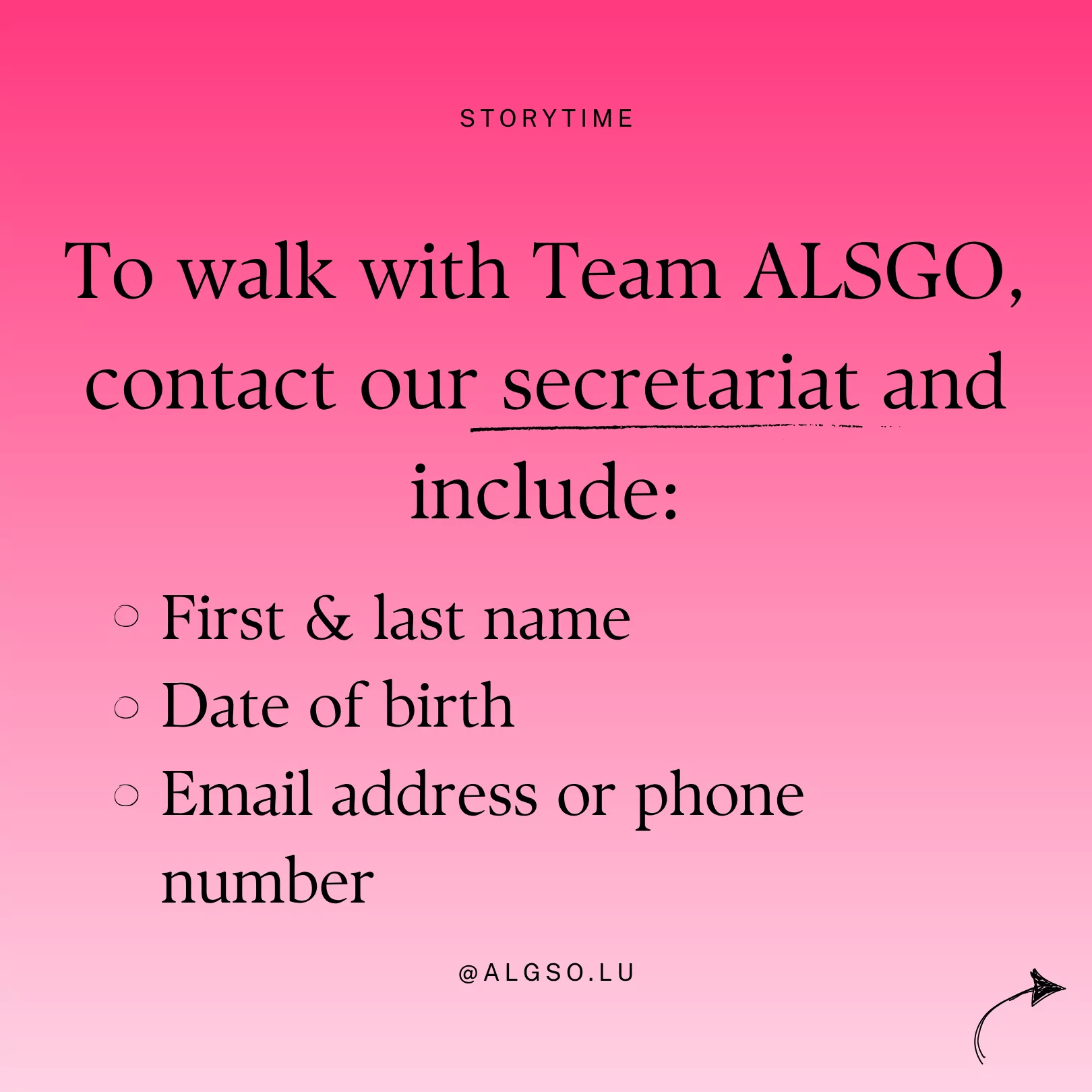 Text: To walk with Team ALGSO, contact our secretariat and include: First & last name, date of birth, email address or phone number. Text: To walk with Team ALGSO, contact our secretariat and include: First & last name, date of birth, email address or phone number.